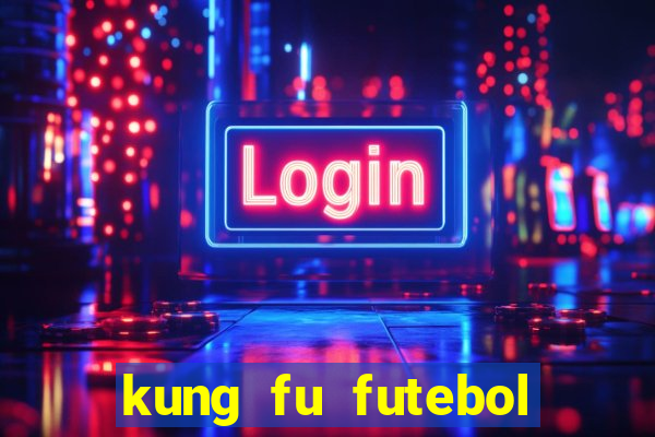 kung fu futebol clube online dublado